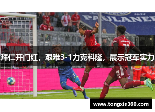 拜仁开门红，艰难3-1力克科隆，展示冠军实力