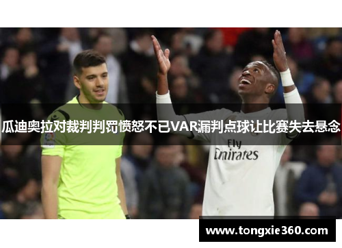 瓜迪奥拉对裁判判罚愤怒不已VAR漏判点球让比赛失去悬念
